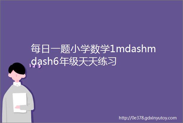 每日一题小学数学1mdashmdash6年级天天练习